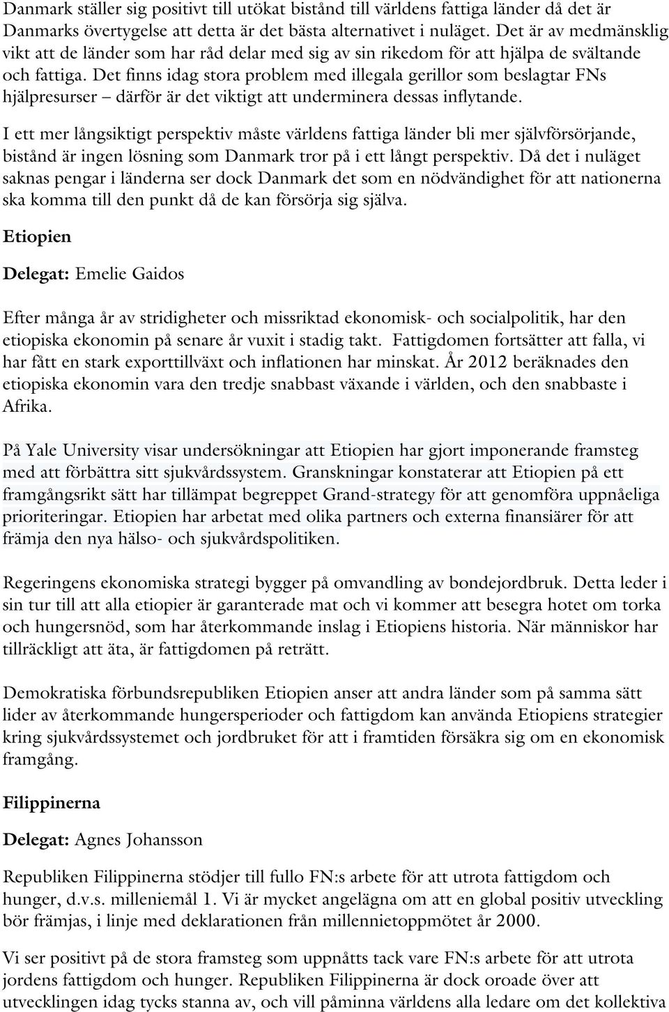 Det finns idag stora problem med illegala gerillor som beslagtar FNs hjälpresurser därför är det viktigt att underminera dessas inflytande.