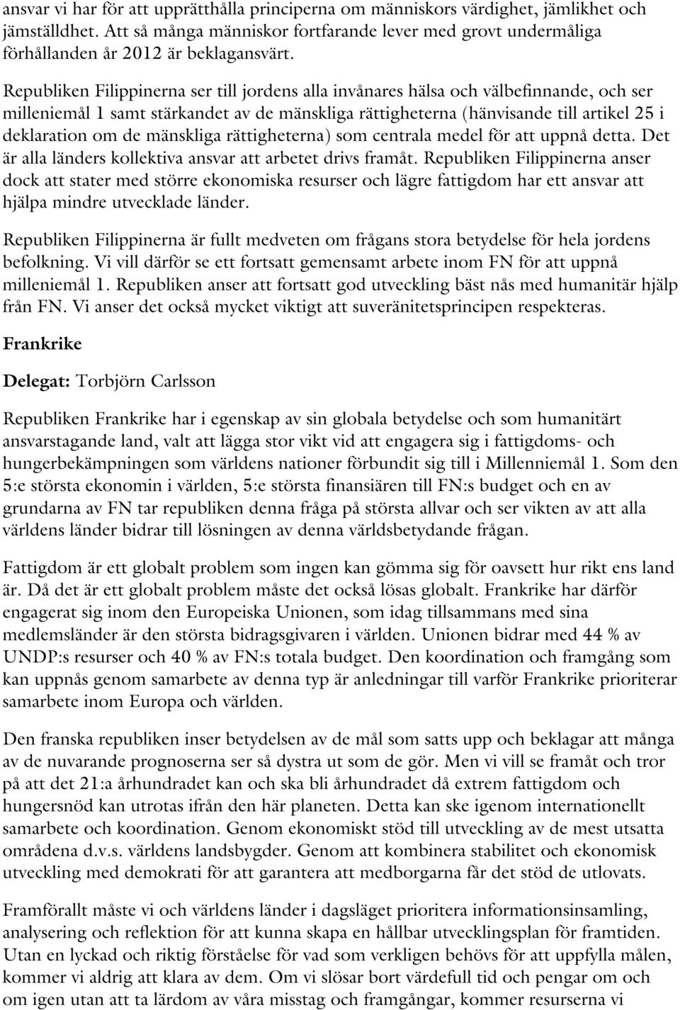 Republiken Filippinerna ser till jordens alla invånares hälsa och välbefinnande, och ser milleniemål 1 samt stärkandet av de mänskliga rättigheterna (hänvisande till artikel 25 i deklaration om de