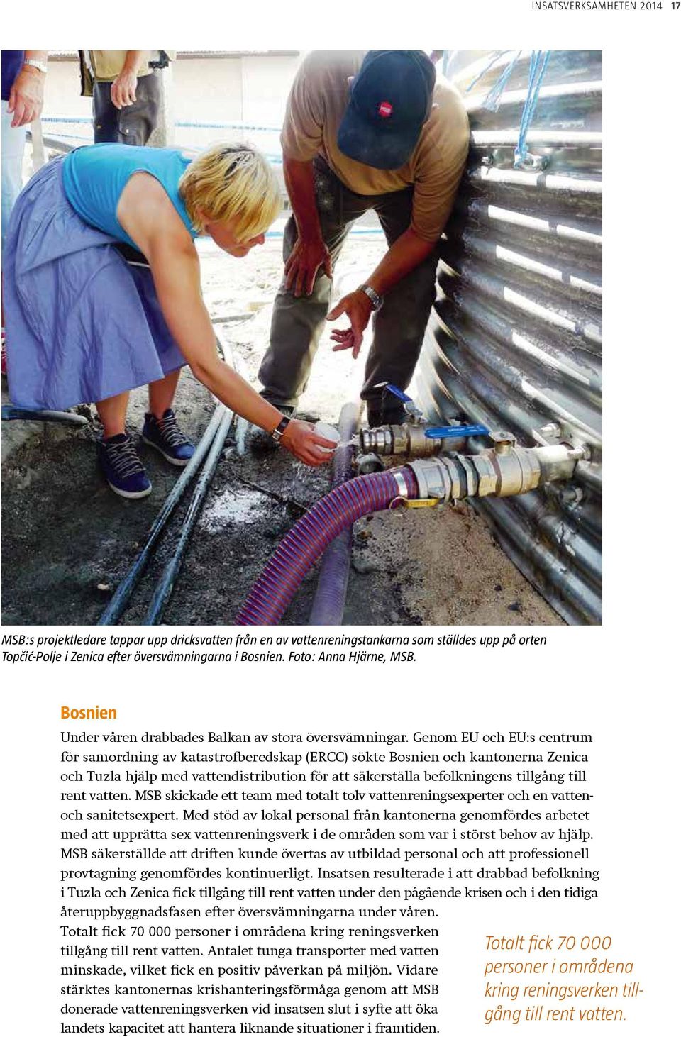 Genom EU och EU:s centrum för samordning av katastrofberedskap (ERCC) sökte Bosnien och kantonerna Zenica och Tuzla hjälp med vattendistribution för att säkerställa befolkningens tillgång till rent