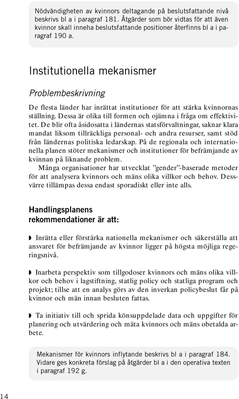 På de regionala och internationella planen stöter mekanismer och institutioner för befrämjande av kvinnan på liknande problem.