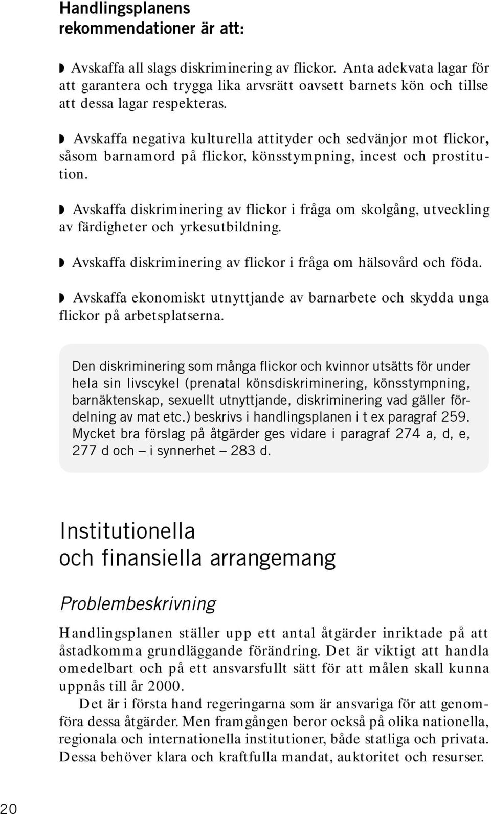 Avskaffa diskriminering av flickor i fråga om skolgång, utveckling av färdigheter och yrkesutbildning. Avskaffa diskriminering av flickor i fråga om hälsovård och föda.