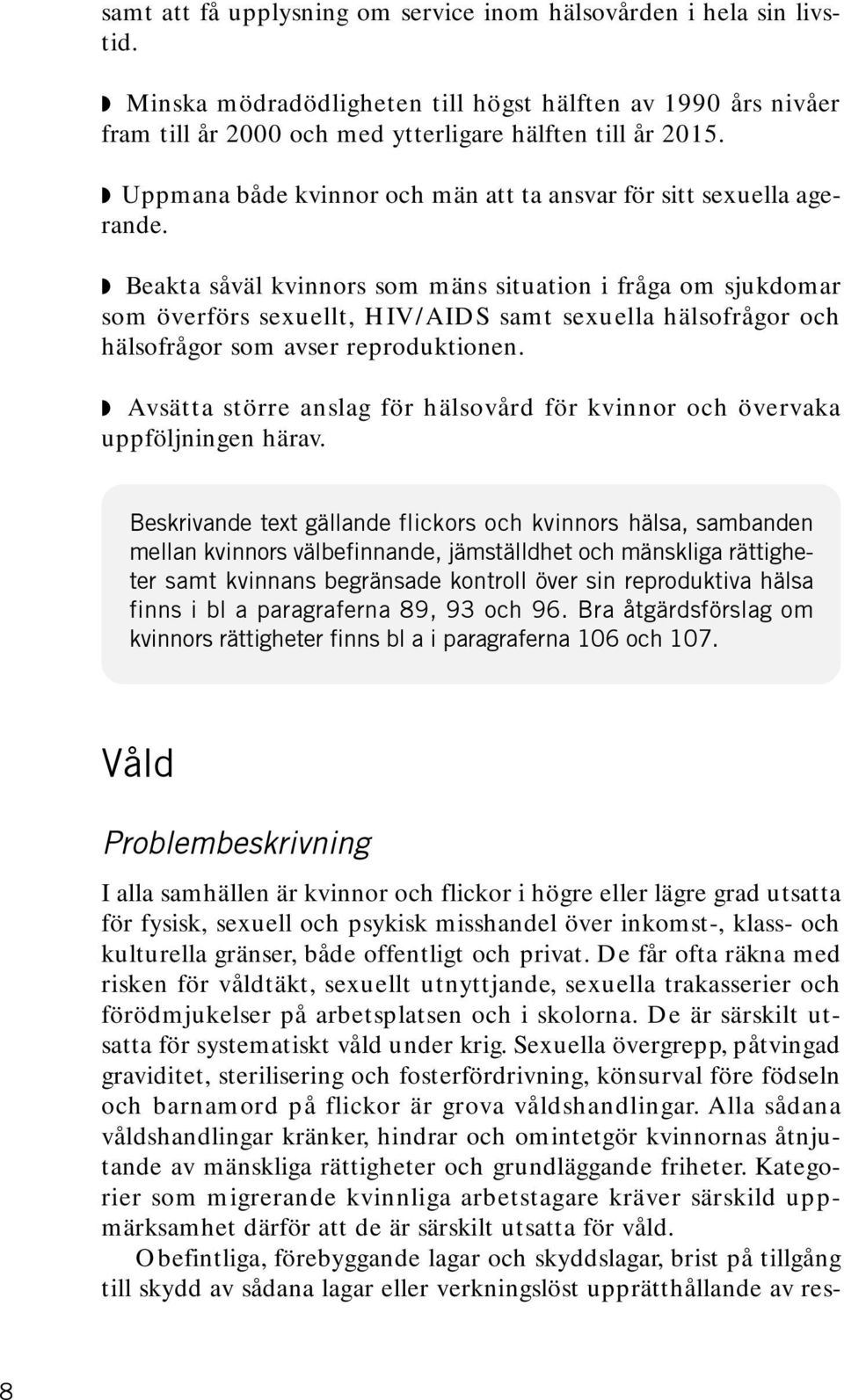 Beakta såväl kvinnors som mäns situation i fråga om sjukdomar som överförs sexuellt, HIV/AIDS samt sexuella hälsofrågor och hälsofrågor som avser reproduktionen.