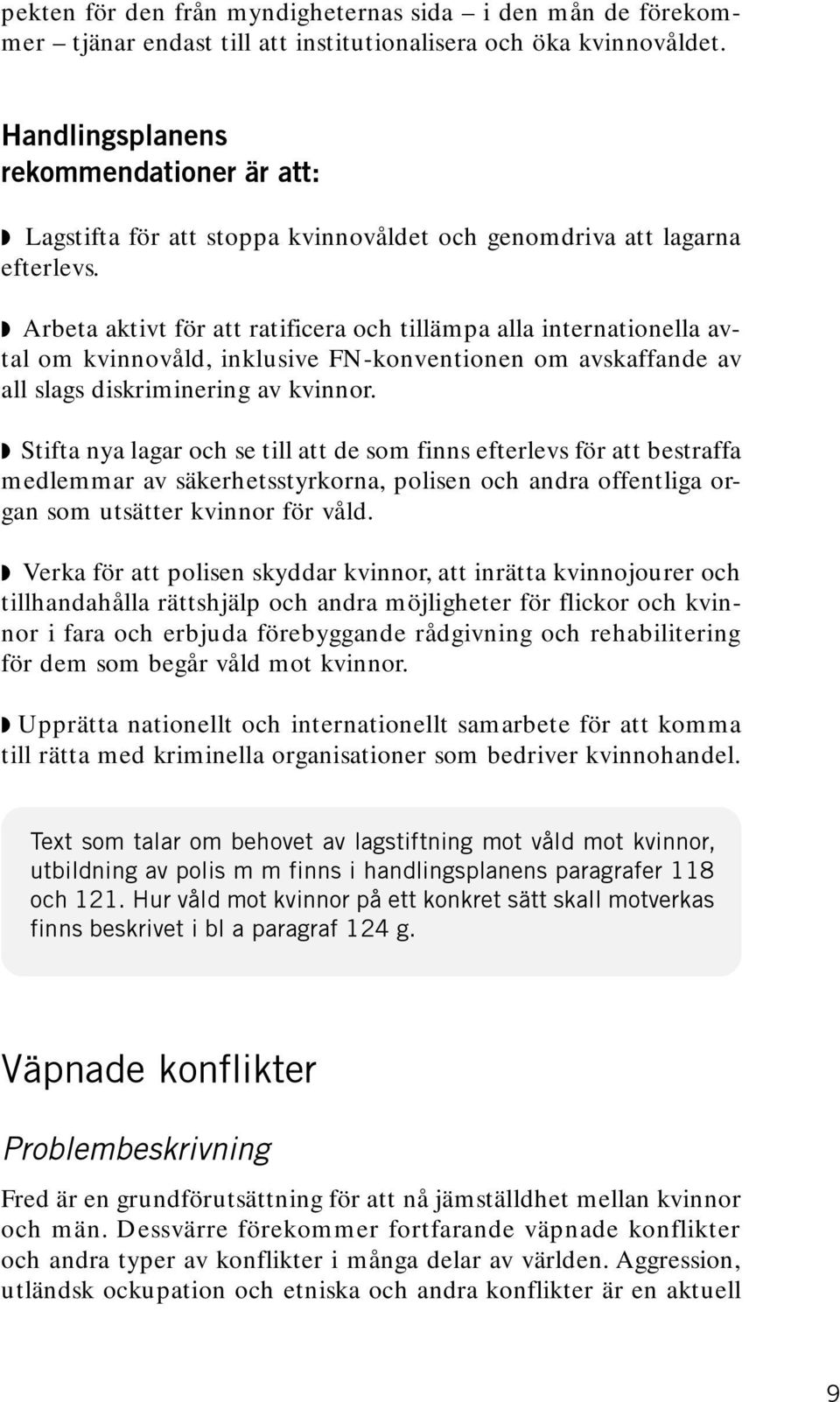 Arbeta aktivt för att ratificera och tillämpa alla internationella avtal om kvinnovåld, inklusive FN-konventionen om avskaffande av all slags diskriminering av kvinnor.