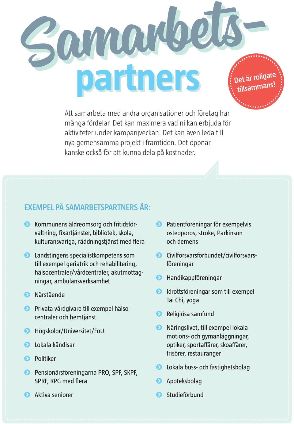 EXEMPEL PÅ SAMARBETSPARTNERS ÄR: Kommunens äldreomsorg och fritidsförvaltning, fixartjänster, bibliotek, skola, kulturansvariga, räddningstjänst med flera Landstingens specialistkompetens som till