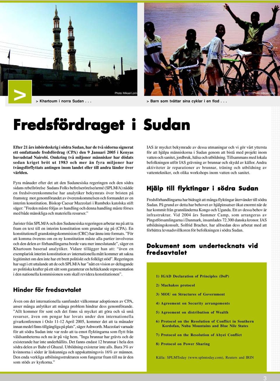 Fyra månader efter det att den Sudanesiska regeringen och den södra sidans rebellrörelse Sudans Folks befrelserörelse/armé (SPLM/A) nådde en fredsöverenkommelse har analytiker bekymrats över bristen