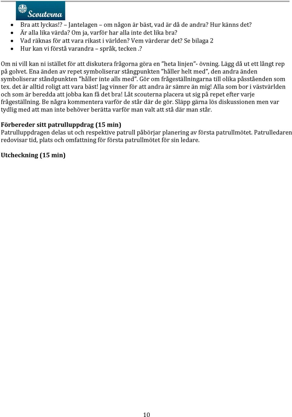 Ena änden av repet symboliserar stångpunkten håller helt med, den andra änden symboliserar ståndpunkten håller inte alls med. Gör om frågeställningarna till olika påsståenden som tex.