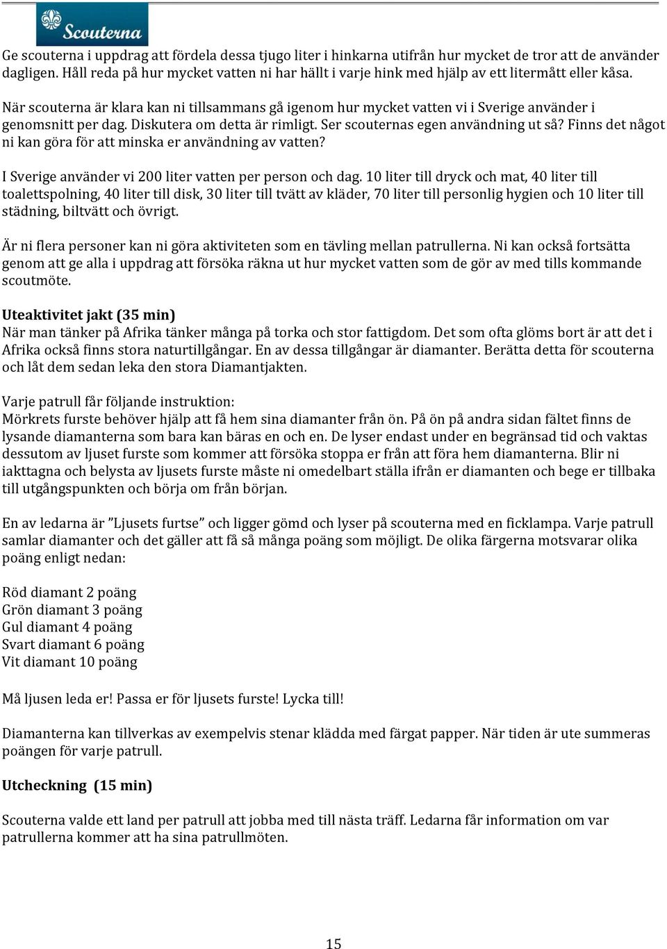 När scouterna är klara kan ni tillsammans gå igenom hur mycket vatten vi i Sverige använder i genomsnitt per dag. Diskutera om detta är rimligt. Ser scouternas egen användning ut så?