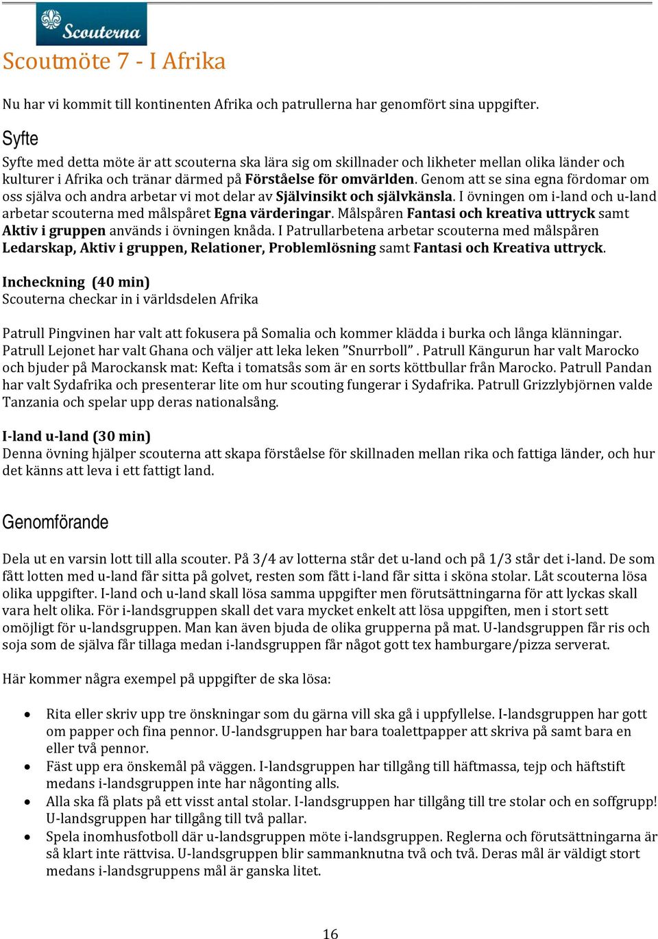 Genom att se sina egna fördomar om oss själva och andra arbetar vi mot delar av Självinsikt och självkänsla. I övningen om i land och u land arbetar scouterna med målspåret Egna värderingar.