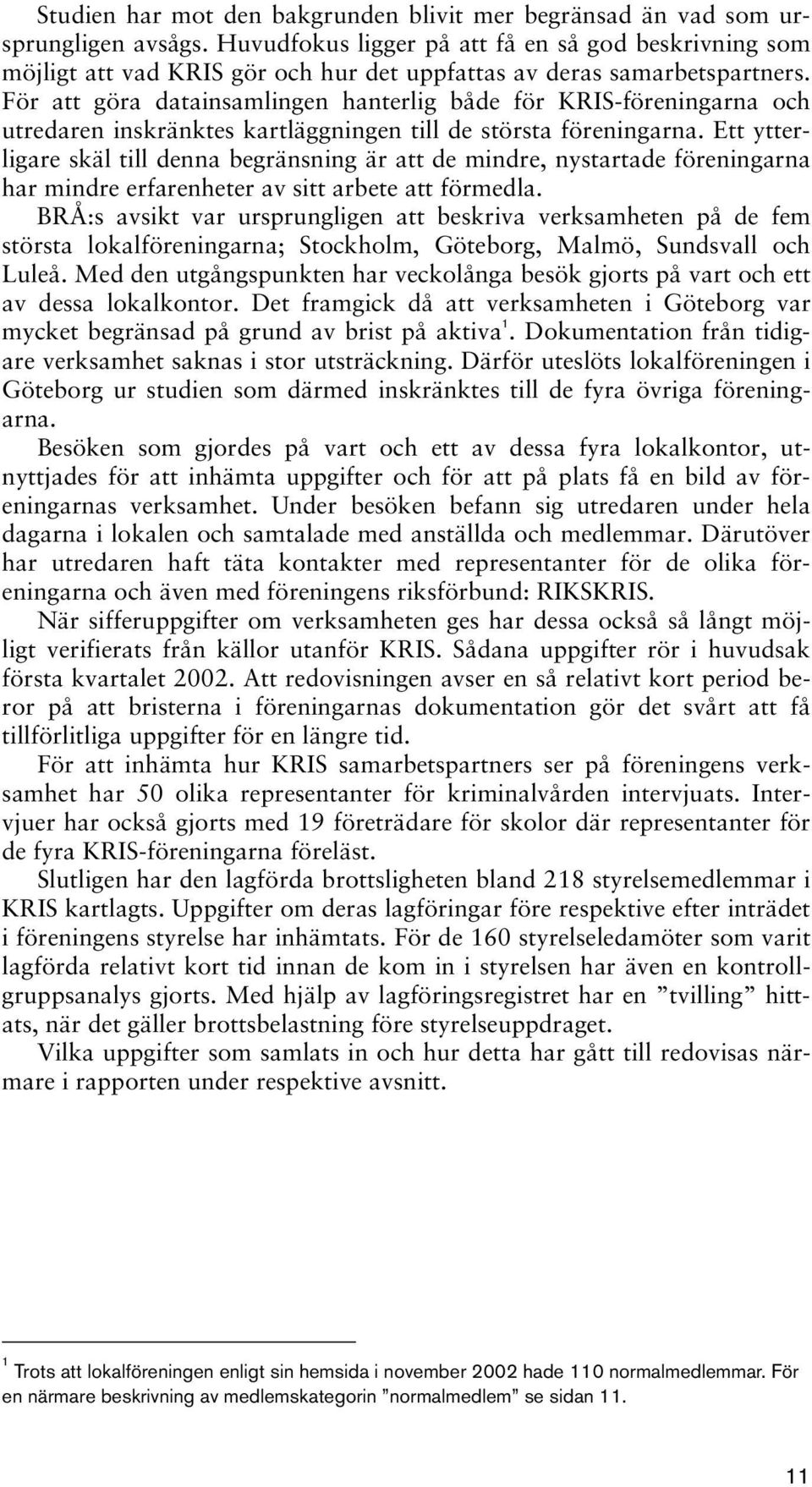 För att göra datainsamlingen hanterlig både för KRIS-föreningarna och utredaren inskränktes kartläggningen till de största föreningarna.