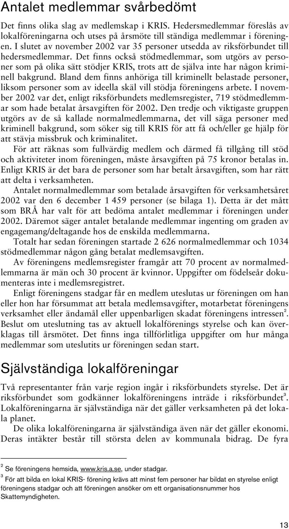 Det finns också stödmedlemmar, som utgörs av personer som på olika sätt stödjer KRIS, trots att de själva inte har någon kriminell bakgrund.