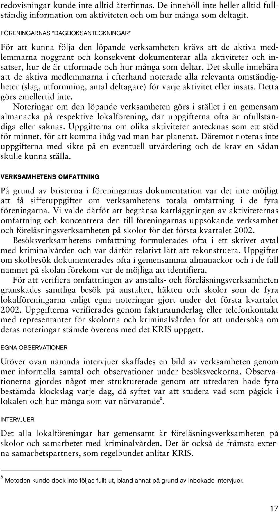 och hur många som deltar. Det skulle innebära att de aktiva medlemmarna i efterhand noterade alla relevanta omständigheter (slag, utformning, antal deltagare) för varje aktivitet eller insats.