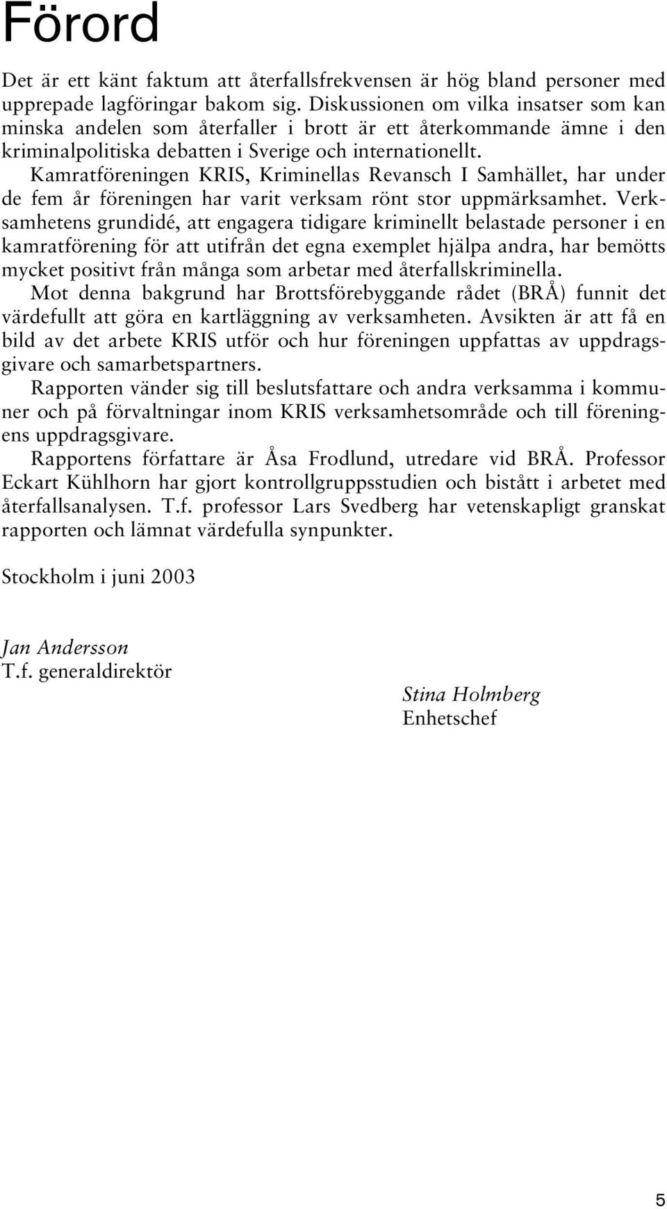 Kamratföreningen KRIS, Kriminellas Revansch I Samhället, har under de fem år föreningen har varit verksam rönt stor uppmärksamhet.