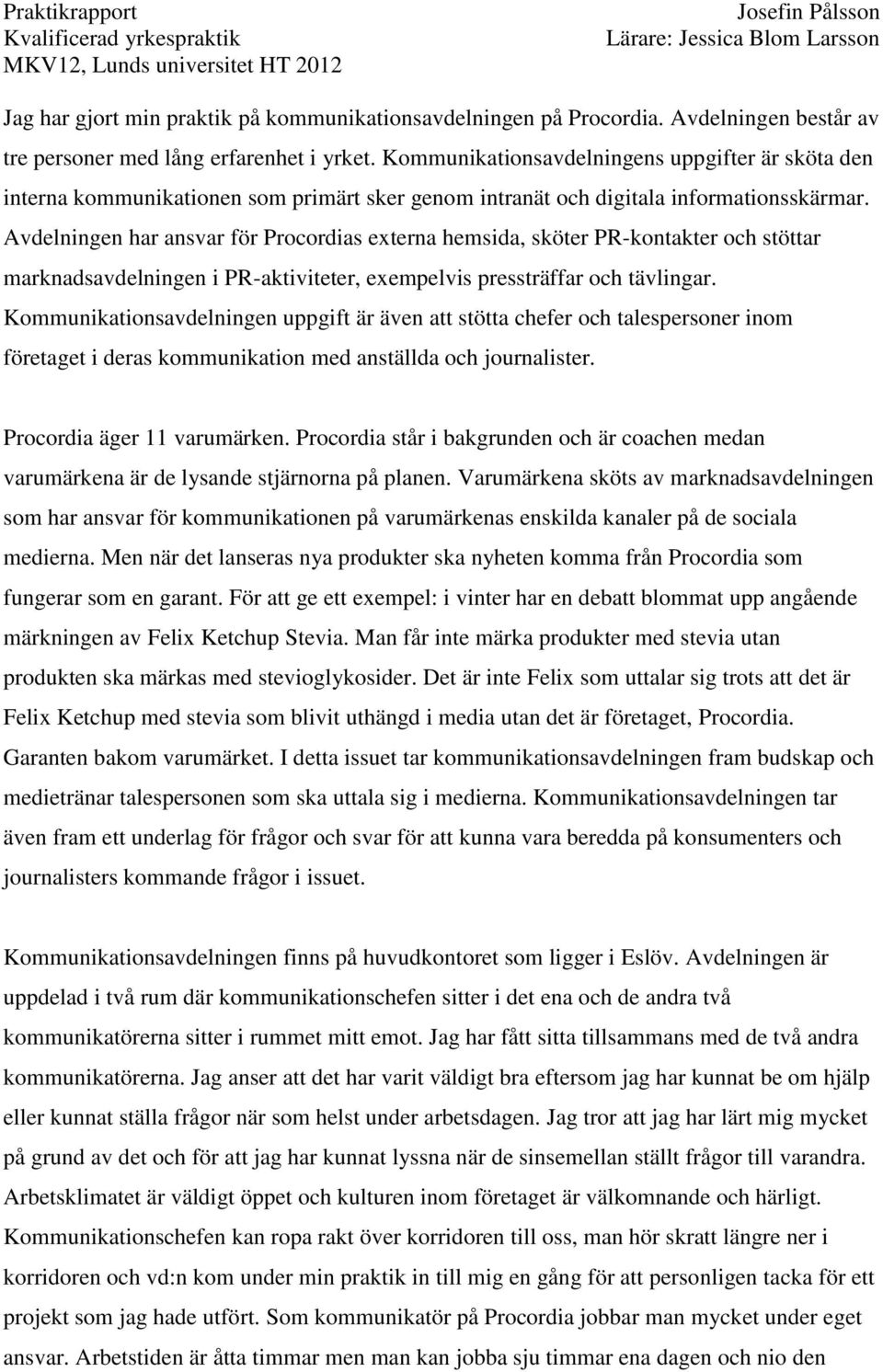 Avdelningen har ansvar för Procordias externa hemsida, sköter PR-kontakter och stöttar marknadsavdelningen i PR-aktiviteter, exempelvis pressträffar och tävlingar.