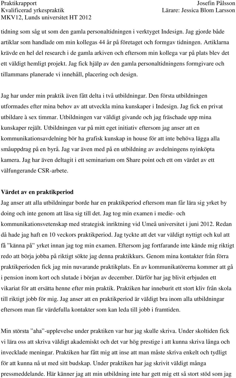 Jag fick hjälp av den gamla personaltidningens formgivare och tillammans planerade vi innehåll, placering och design. Jag har under min praktik även fått delta i två utbildningar.