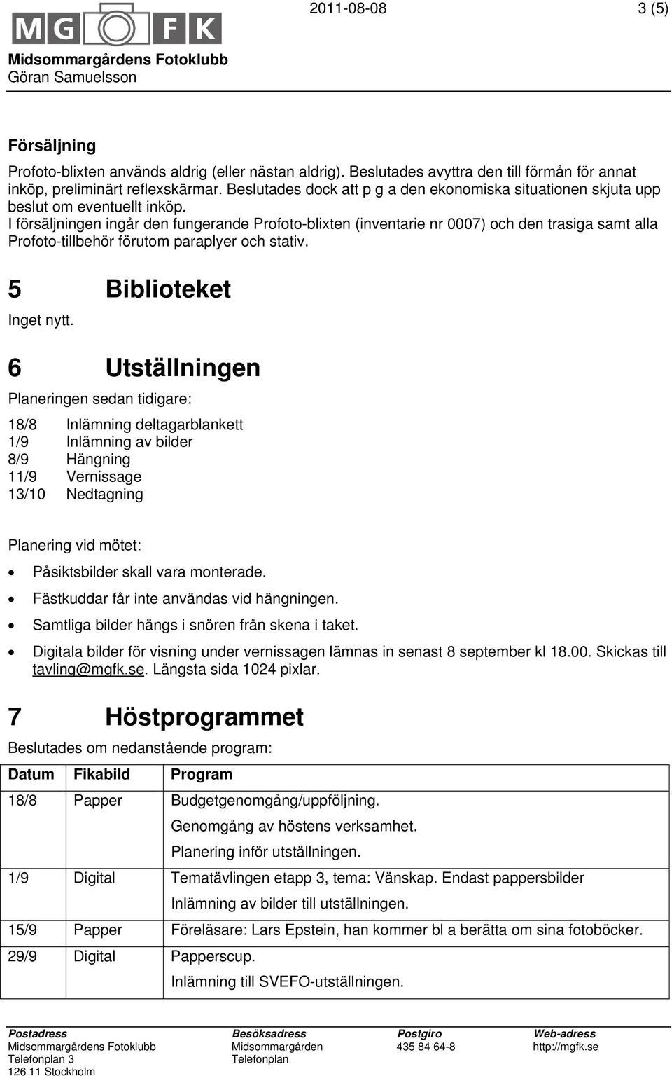 I försäljningen ingår den fungerande Profoto-blixten (inventarie nr 0007) och den trasiga samt alla Profoto-tillbehör förutom paraplyer och stativ.