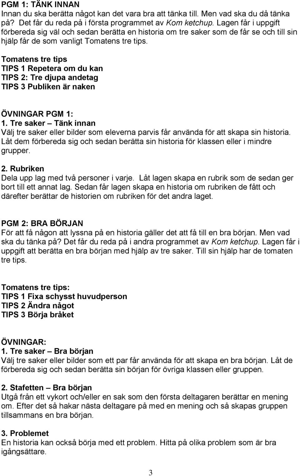 Tomatens tre tips TIPS 1 Repetera om du kan TIPS 2: Tre djupa andetag TIPS 3 Publiken är naken ÖVNINGAR PGM 1: 1.