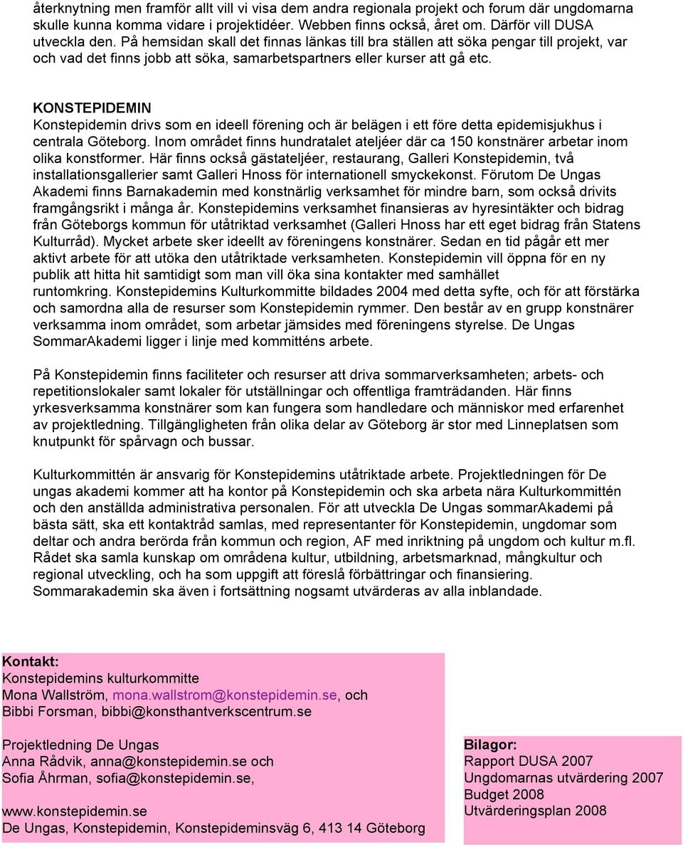 KONSTEPIDEMIN Konstepidemin drivs som en ideell förening och är belägen i ett före detta epidemisjukhus i centrala Göteborg.