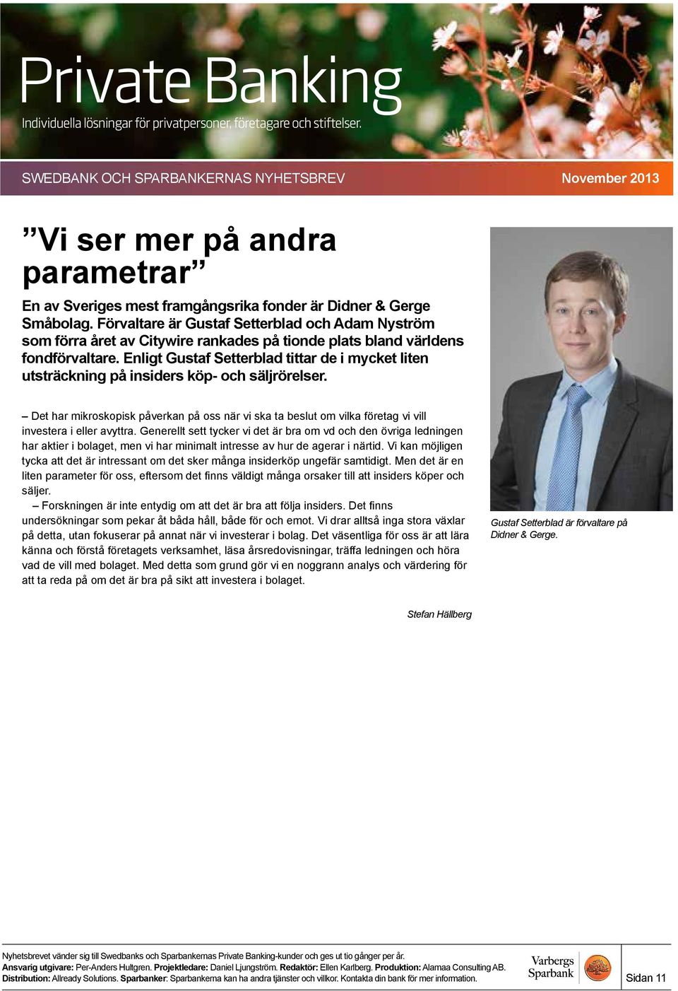 Enligt Gustaf Setterblad tittar de i mycket liten utsträckning på insiders köp- och säljrörelser.