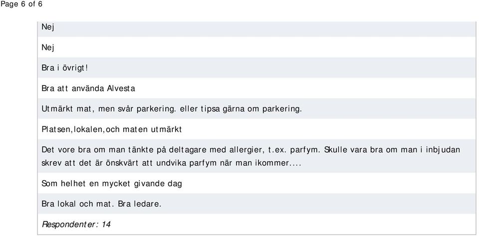 Platsen,lokalen,och maten utmärkt Det vore bra om man tänkte på deltagare med allergier, t.ex.