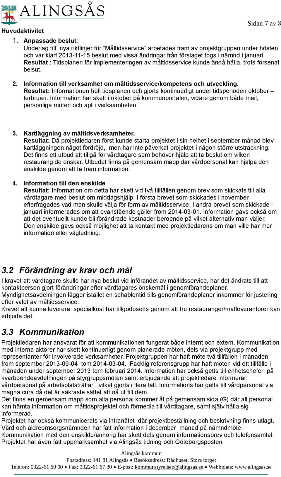 januari. Resultat : Tidsplanen för implementeringen av måltidsservice kunde ändå hålla, trots försenat belsut. 2. Information till verksamhet om måltidsservice/kompetens och utveckling.