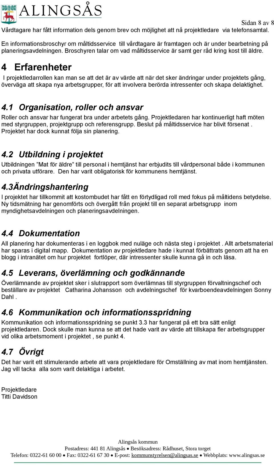 4 Erfarenheter I projektledarrollen kan man se att det är av värde att när det sker ändringar under projektets gång, överväga att skapa nya arbetsgrupper, för att involvera berörda intressenter och