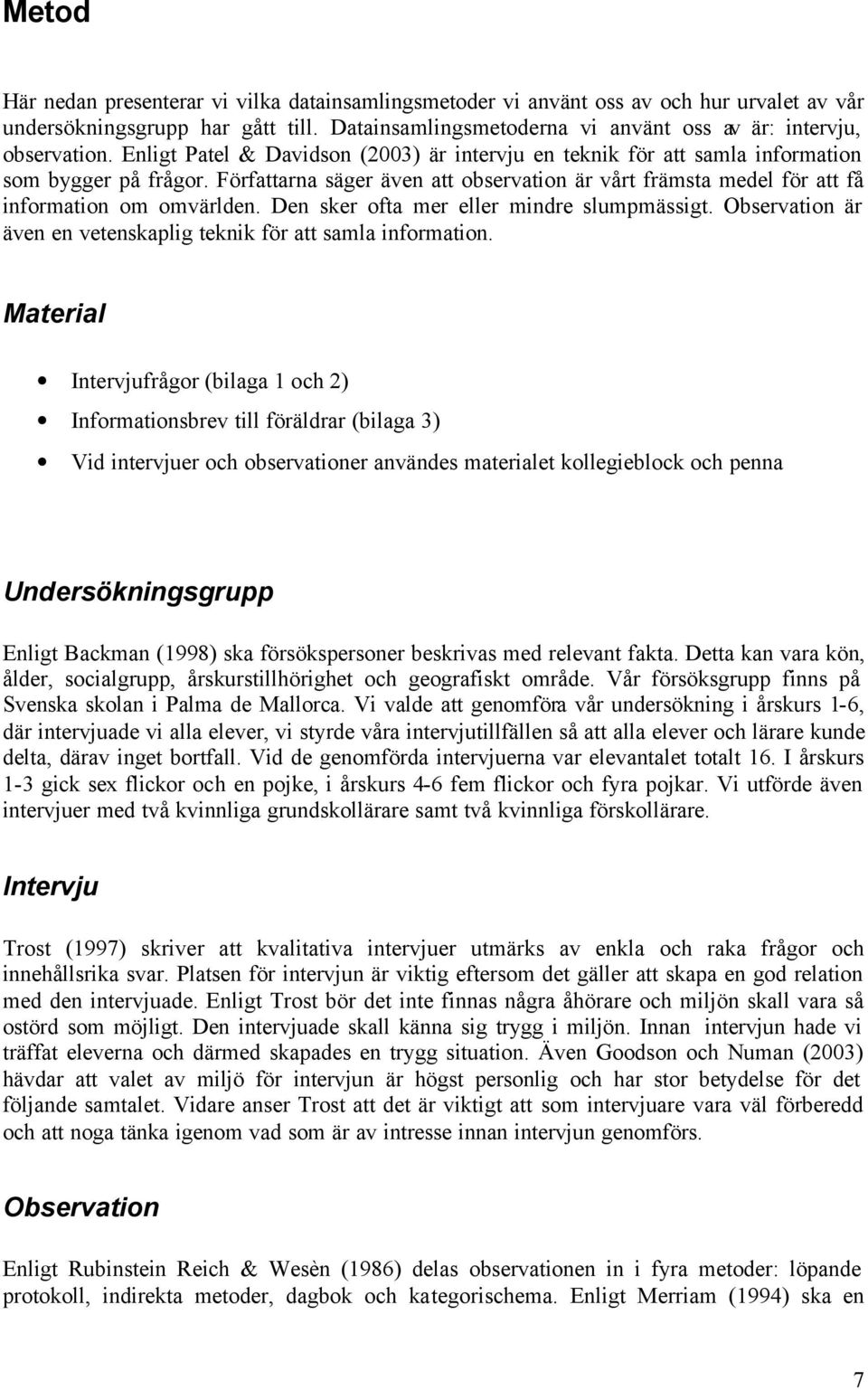 Den sker ofta mer eller mindre slumpmässigt. Observation är även en vetenskaplig teknik för att samla information.