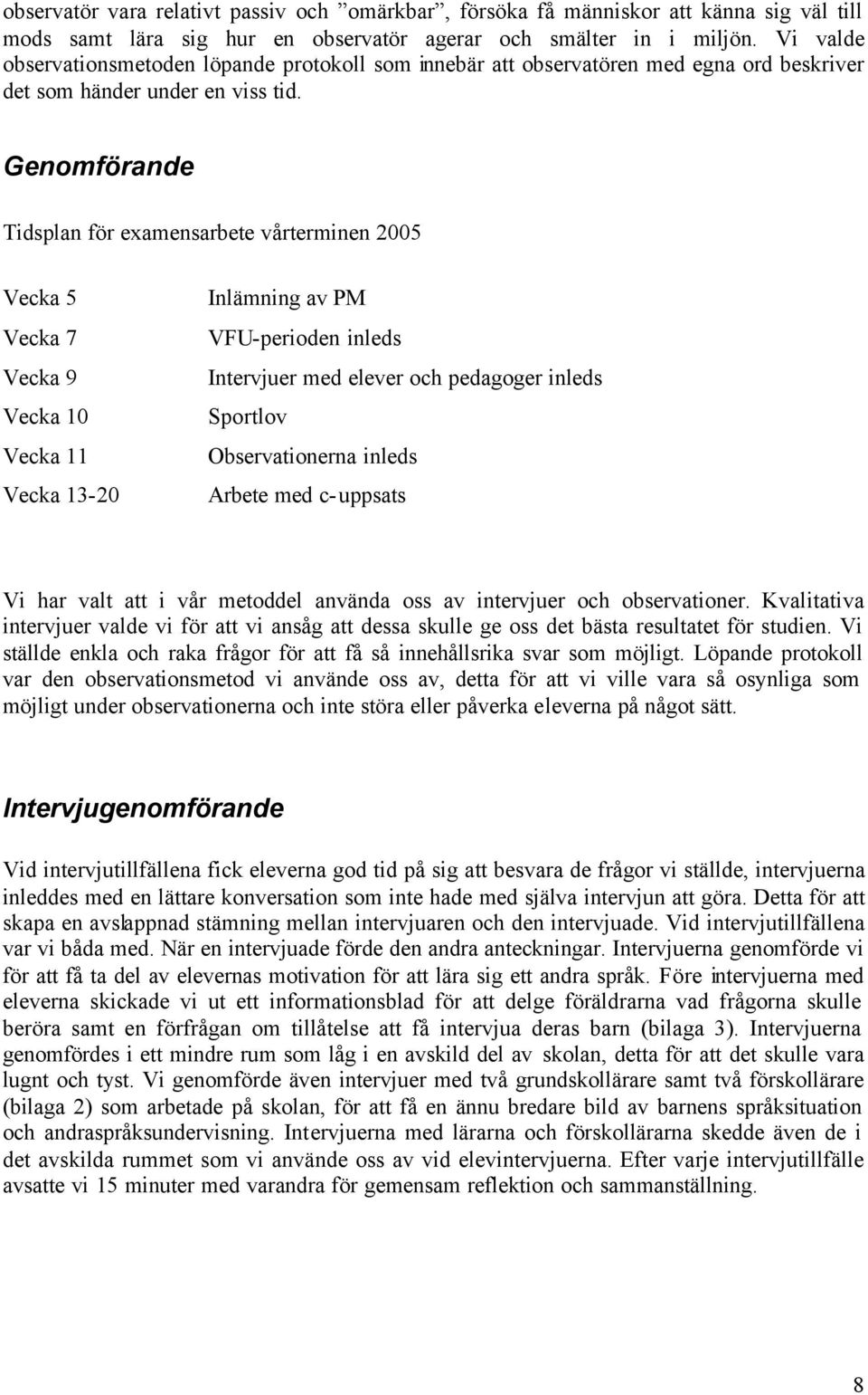 Genomförande Tidsplan för examensarbete vårterminen 2005 Vecka 5 Vecka 7 Vecka 9 Vecka 10 Vecka 11 Vecka 13-20 Inlämning av PM VFU-perioden inleds Intervjuer med elever och pedagoger inleds Sportlov