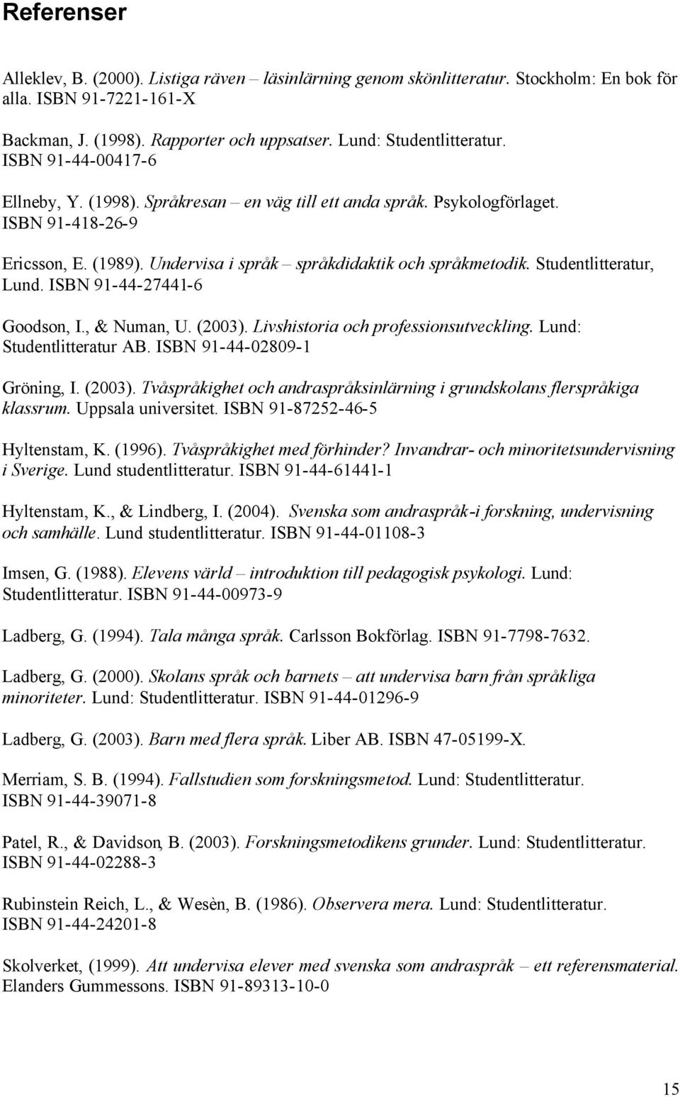 Studentlitteratur, Lund. ISBN 91-44-27441-6 Goodson, I., & Numan, U. (2003). Livshistoria och professionsutveckling. Lund: Studentlitteratur AB. ISBN 91-44-02809-1 Gröning, I. (2003). Tvåspråkighet och andraspråksinlärning i grundskolans flerspråkiga klassrum.