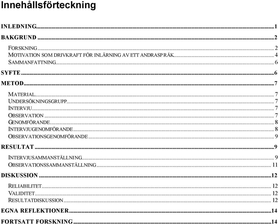 .. 8 INTERVJUGENOMFÖRANDE... 8 OBSERVATIONSGENOMFÖRANDE... 9 RESULTAT...9 INTERVJUSAMMANSTÄLLNING.