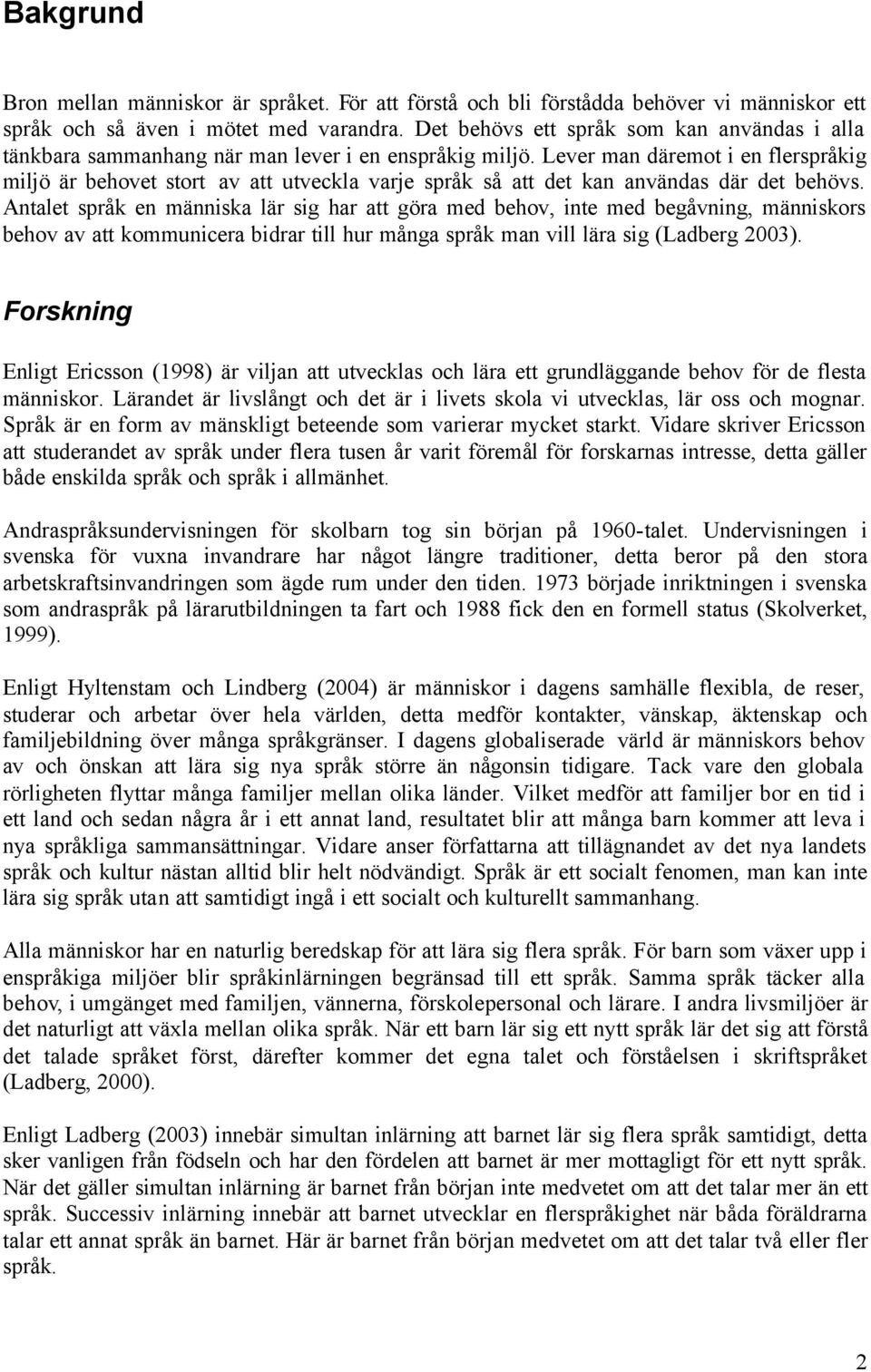 Lever man däremot i en flerspråkig miljö är behovet stort av att utveckla varje språk så att det kan användas där det behövs.