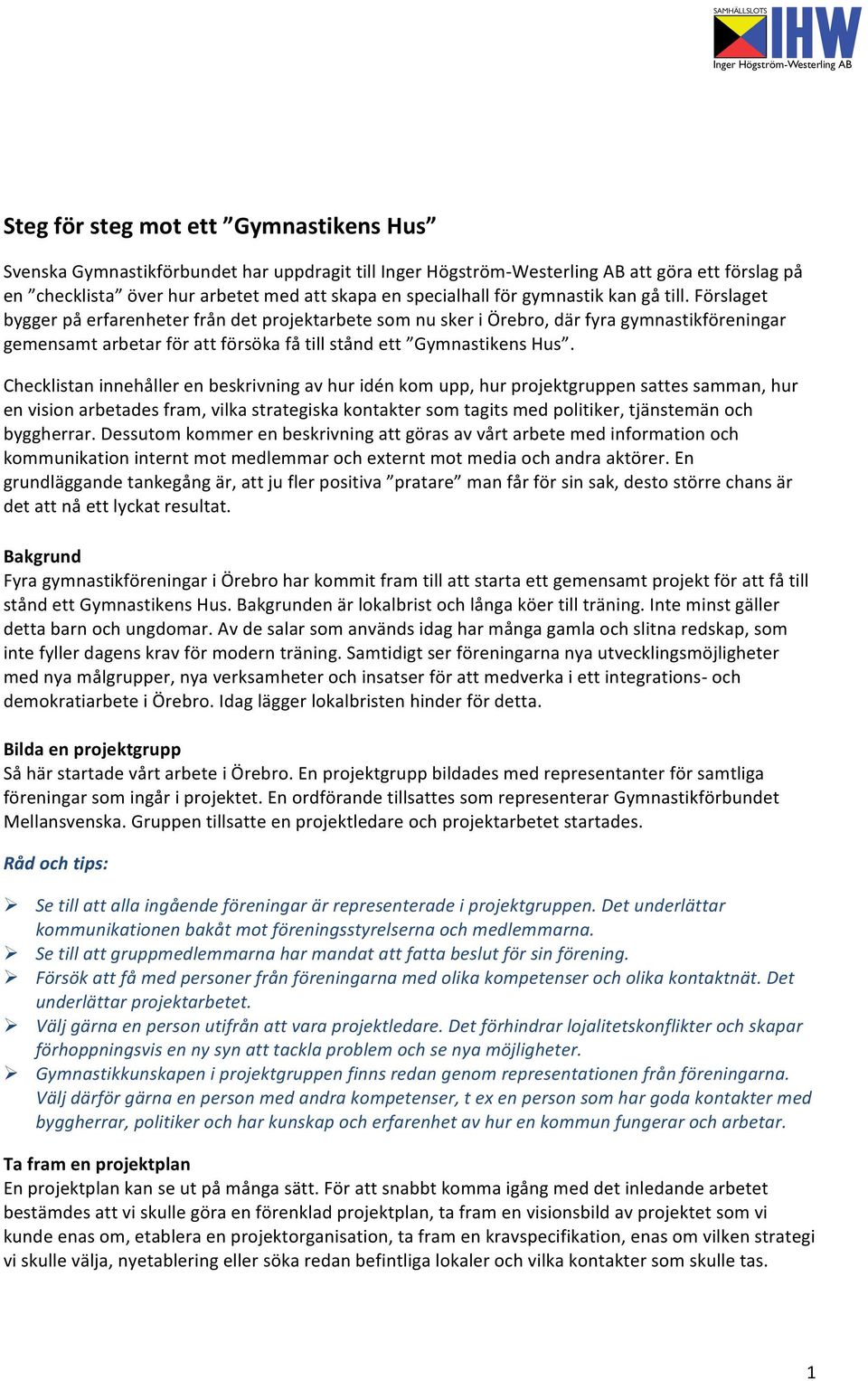 Förslaget bygger på erfarenheter från det projektarbete som nu sker i Örebro, där fyra gymnastikföreningar gemensamt arbetar för att försöka få till stånd ett Gymnastikens Hus.