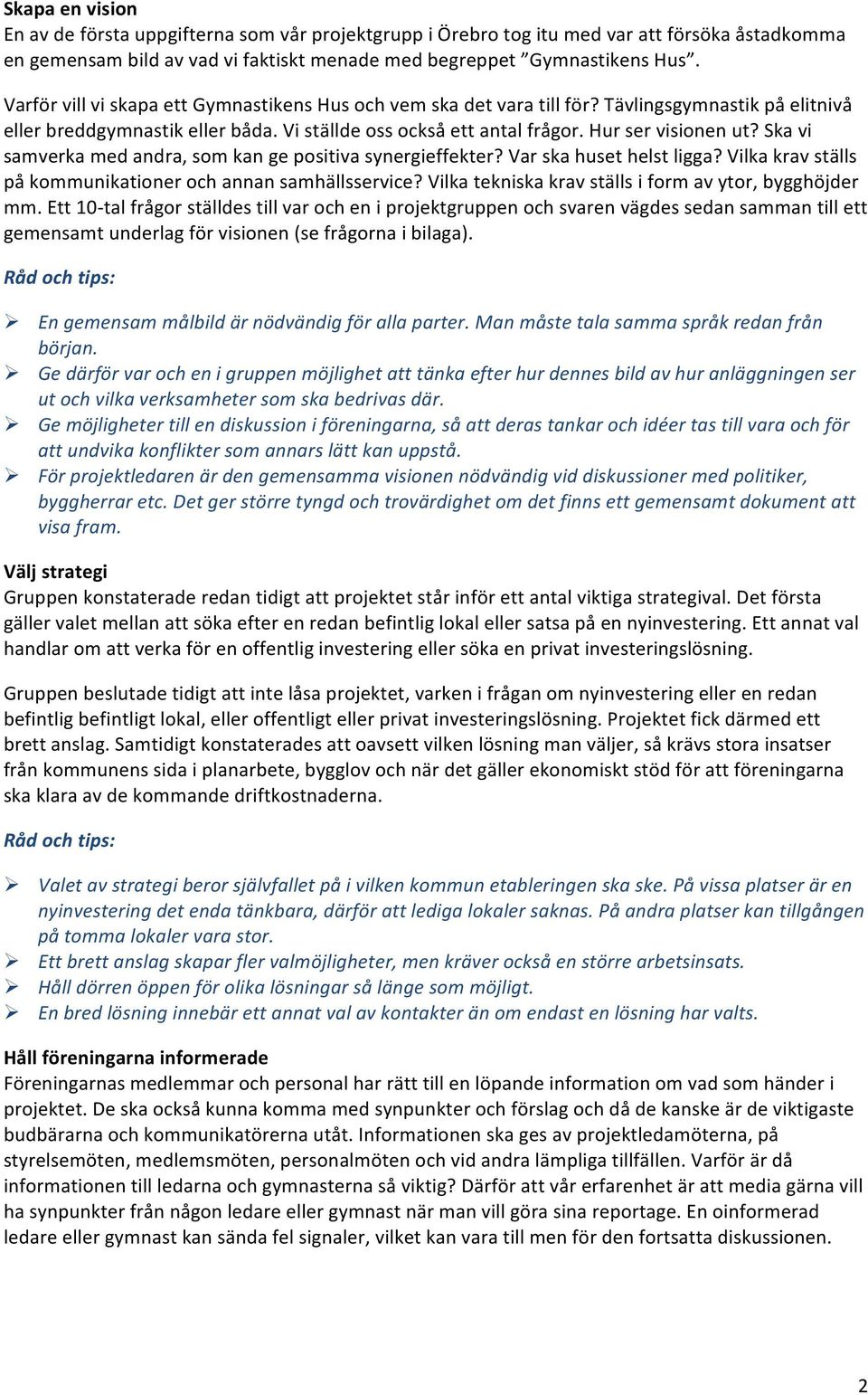 Ska vi samverka med andra, som kan ge positiva synergieffekter? Var ska huset helst ligga? Vilka krav ställs på kommunikationer och annan samhällsservice?