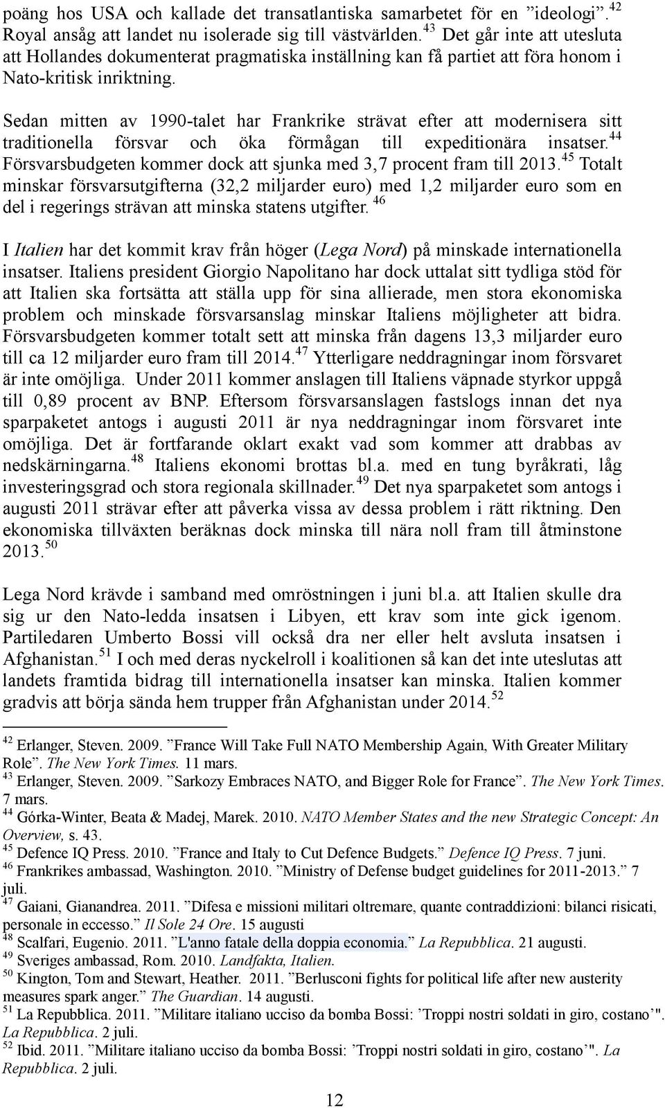 Sedan mitten av 1990-talet har Frankrike strävat efter att modernisera sitt traditionella försvar och öka förmågan till expeditionära insatser.