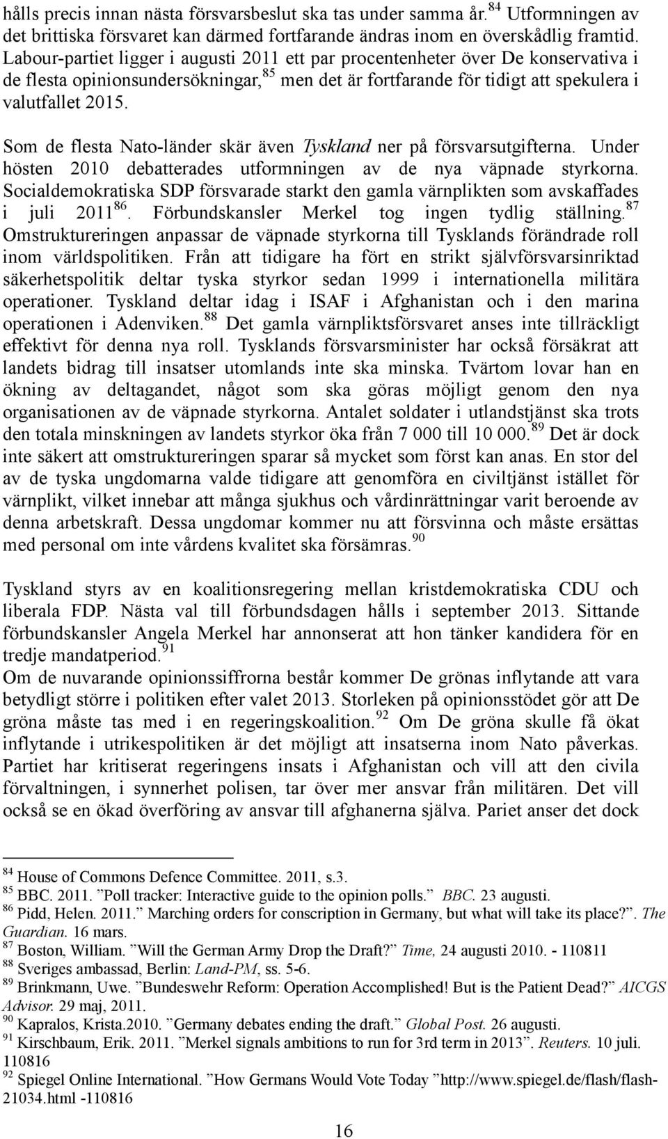 Som de flesta Nato-länder skär även Tyskland ner på försvarsutgifterna. Under hösten 2010 debatterades utformningen av de nya väpnade styrkorna.