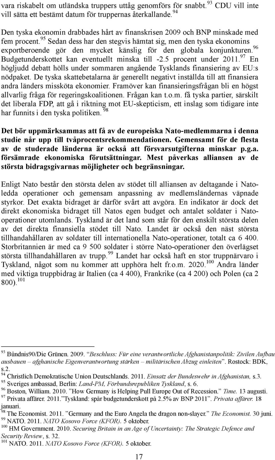 95 Sedan dess har den stegvis hämtat sig, men den tyska ekonomins exportberoende gör den mycket känslig för den globala konjunkturen. 96 Budgetunderskottet kan eventuellt minska till -2.