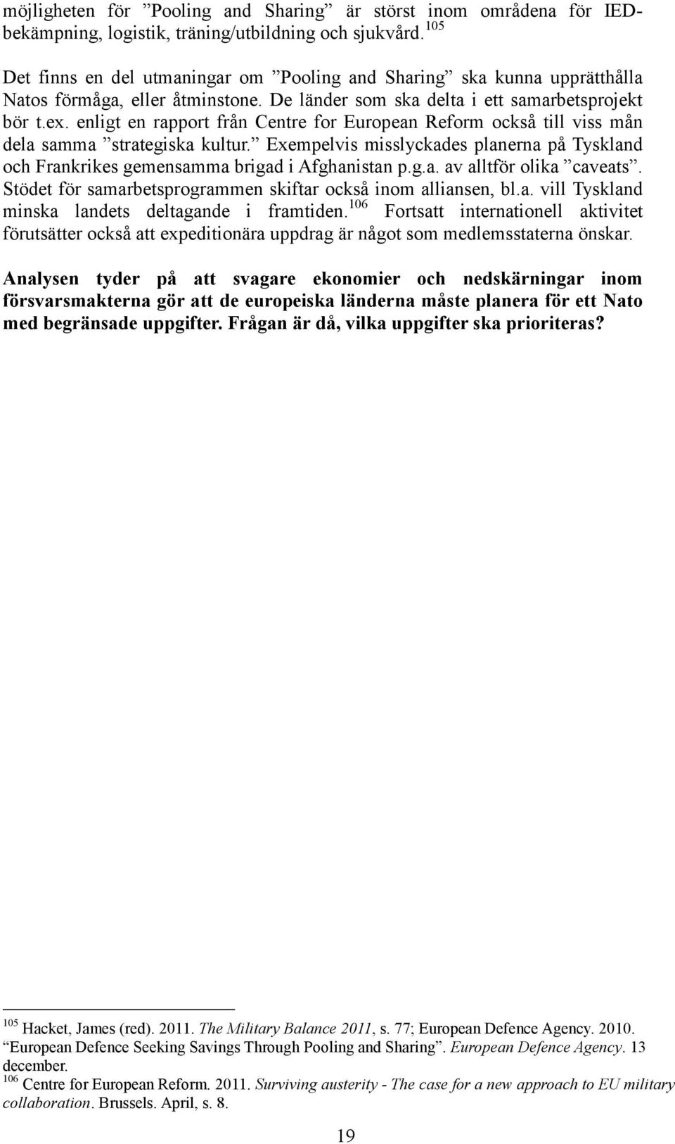 enligt en rapport från Centre for European Reform också till viss mån dela samma strategiska kultur. Exempelvis misslyckades planerna på Tyskland och Frankrikes gemensamma brigad i Afghanistan p.g.a. av alltför olika caveats.