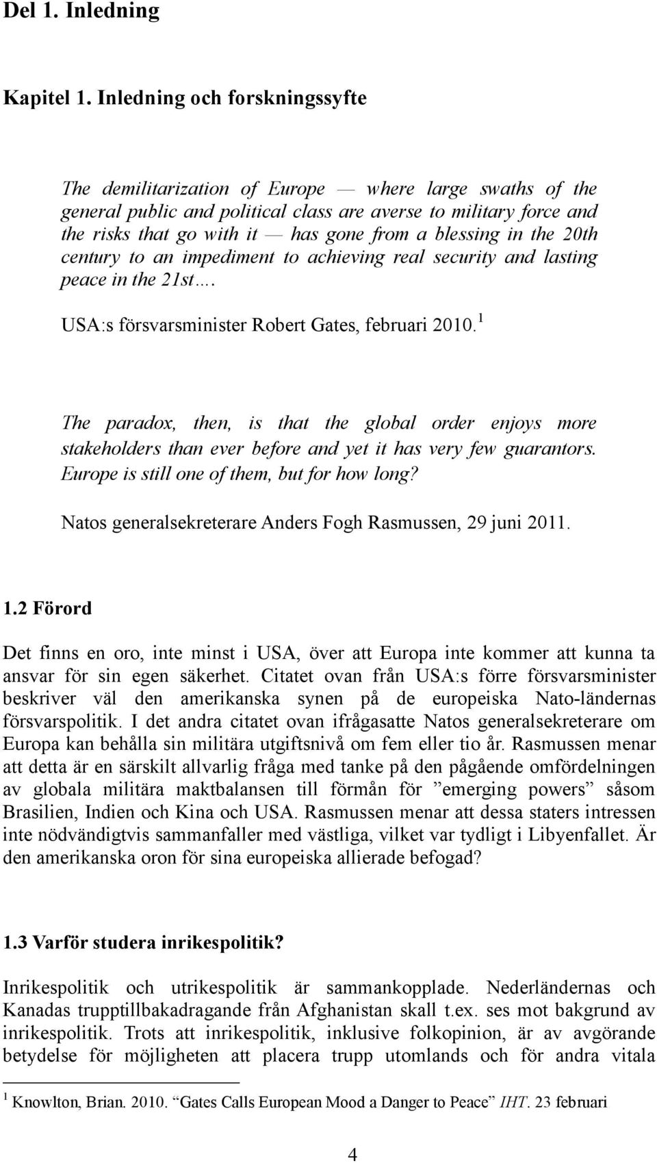 blessing in the 20th century to an impediment to achieving real security and lasting peace in the 21st. USA:s försvarsminister Robert Gates, februari 2010.