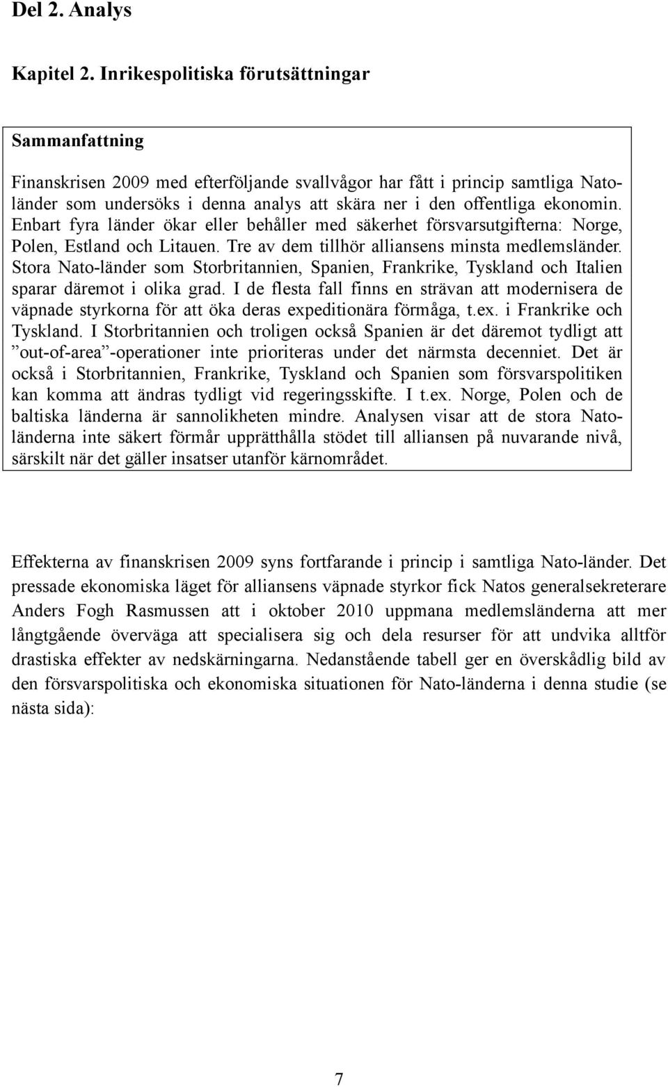 ekonomin. Enbart fyra länder ökar eller behåller med säkerhet försvarsutgifterna: Norge, Polen, Estland och Litauen. Tre av dem tillhör alliansens minsta medlemsländer.