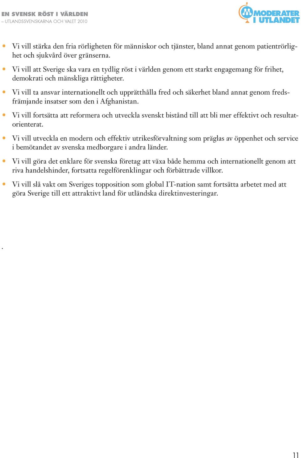 Vi vill ta ansvar internationellt och upprätthålla fred och säkerhet bland annat genom fredsfrämjande insatser som den i Afghanistan.