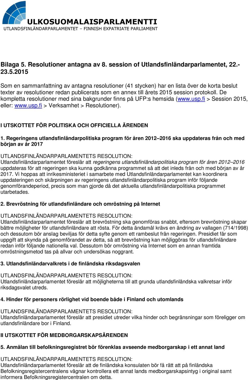 Regeringens utlandsfinländarpolitiska program för åren 2012 2016 ska uppdateras från och med början av år 2017 Utlandsfinländarparlamentet föreslår att regeringens utlandsfinländarpolitiska program