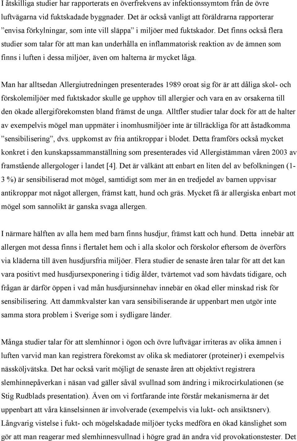 Det finns också flera studier som talar för att man kan underhålla en inflammatorisk reaktion av de ämnen som finns i luften i dessa miljöer, även om halterna är mycket låga.