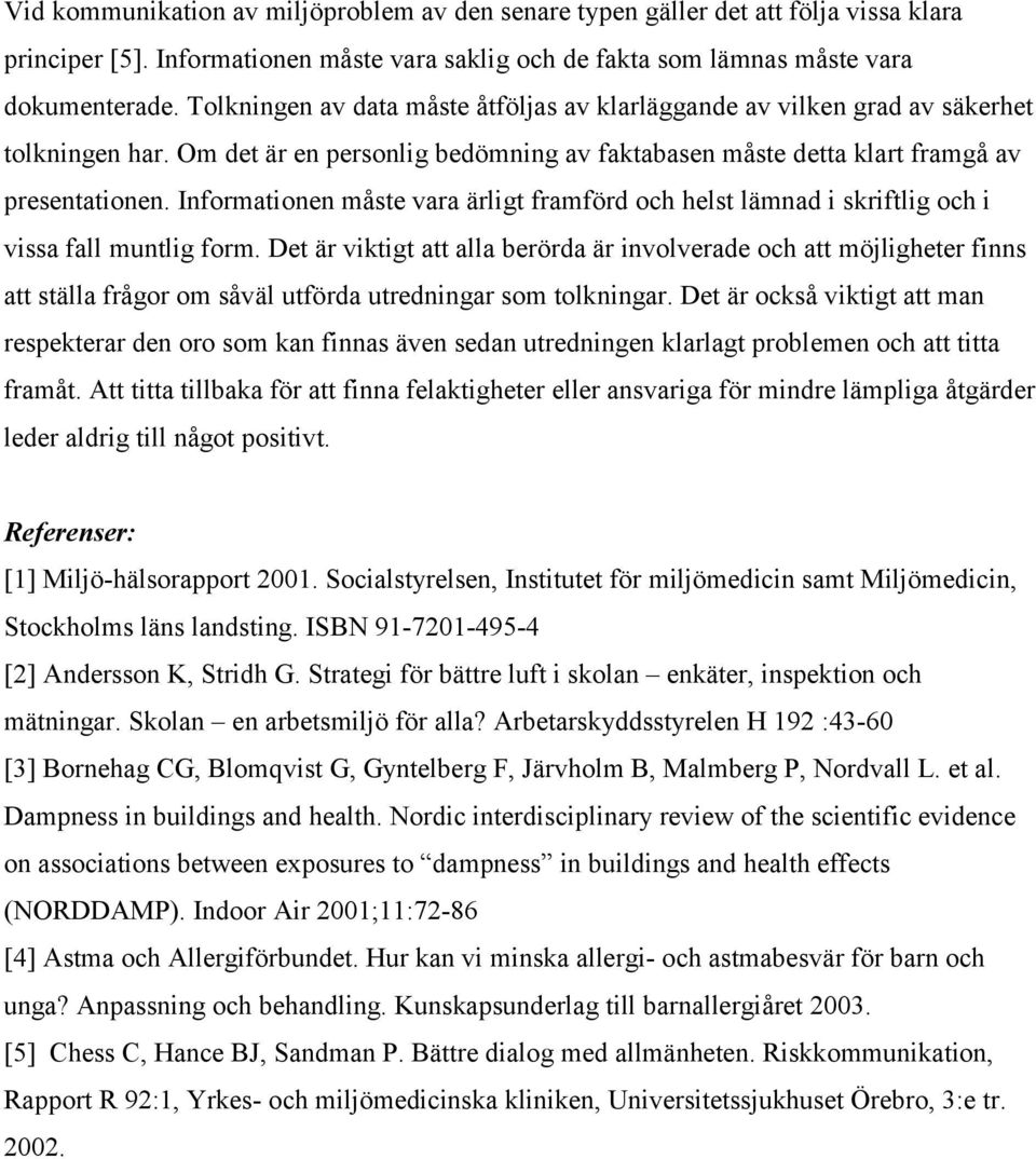 Informationen måste vara ärligt framförd och helst lämnad i skriftlig och i vissa fall muntlig form.