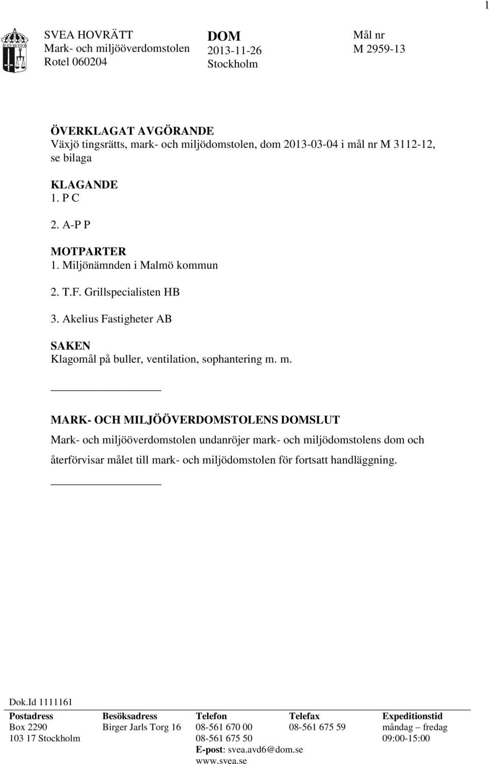 m. MARK- OCH MILJÖÖVERDOMSTOLENS DOMSLUT Mark- och miljööverdomstolen undanröjer mark- och miljödomstolens dom och återförvisar målet till mark- och miljödomstolen för fortsatt handläggning. Dok.