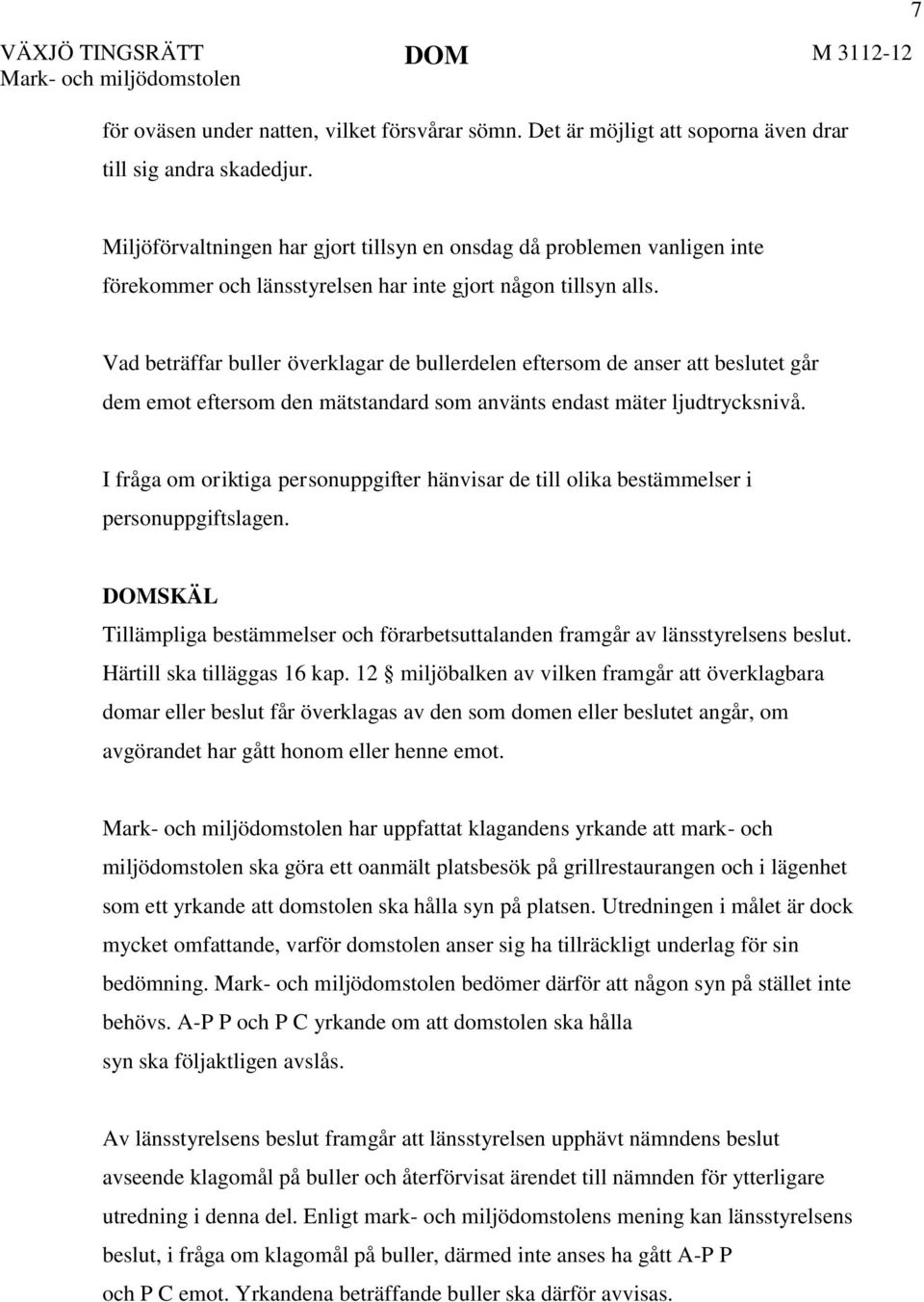 Vad beträffar buller överklagar de bullerdelen eftersom de anser att beslutet går dem emot eftersom den mätstandard som använts endast mäter ljudtrycksnivå.