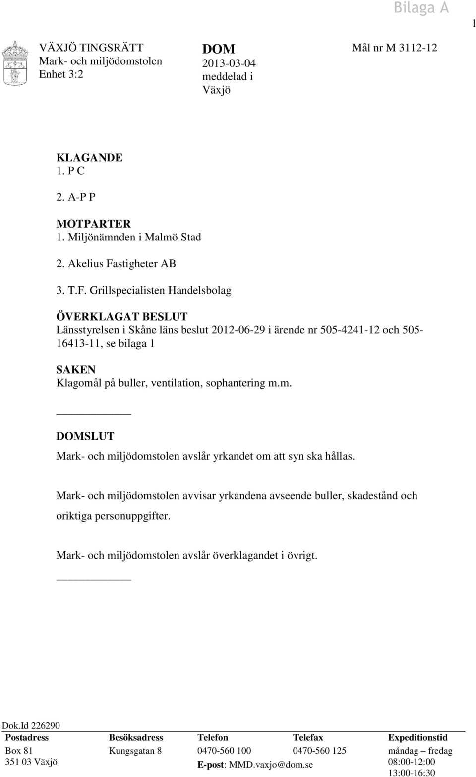 Grillspecialisten Handelsbolag ÖVERKLAGAT BESLUT Länsstyrelsen i Skåne läns beslut 2012-06-29 i ärende nr 505-4241-12 och 505-16413-11, se bilaga 1 SAKEN Klagomål på buller,