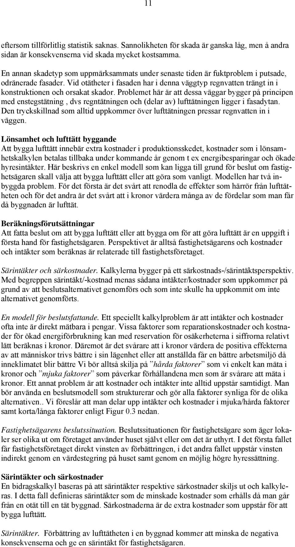 Vid otätheter i fasaden har i denna väggtyp regnvatten trängt in i konstruktionen och orsakat skador.