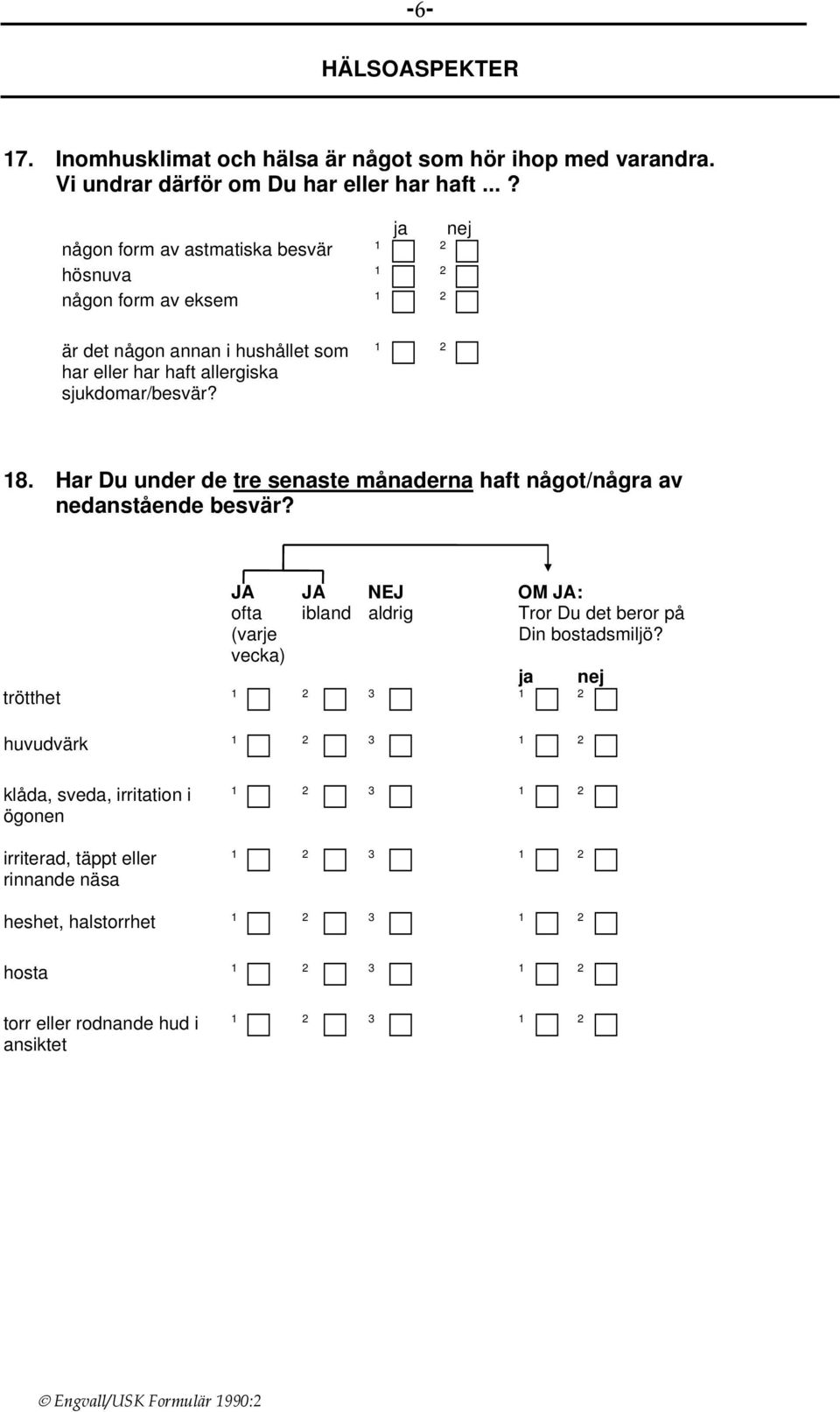 Har Du under de tre senaste månaderna haft något/några av nedanstående besvär?