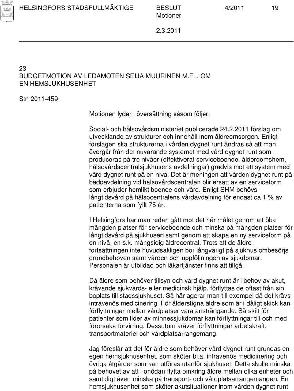 ålderdomshem, hälsovårdscentralsjukhusens avdelningar) gradvis mot ett system med vård dygnet runt på en nivå.