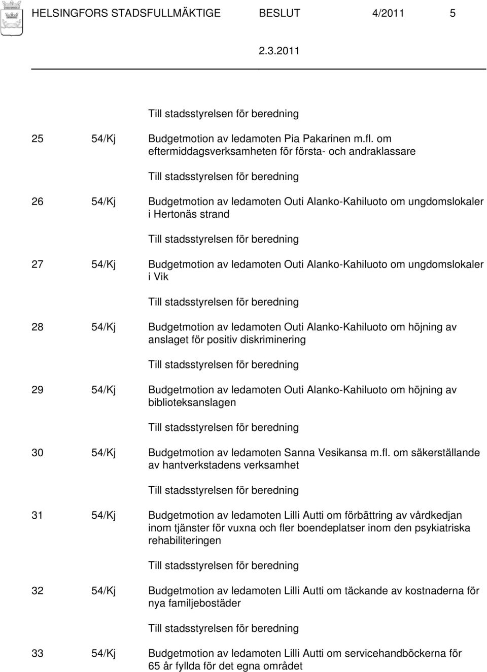 Alanko-Kahiluoto om ungdomslokaler i Vik 28 54/Kj Budgetmotion av ledamoten Outi Alanko-Kahiluoto om höjning av anslaget för positiv diskriminering 29 54/Kj Budgetmotion av ledamoten Outi