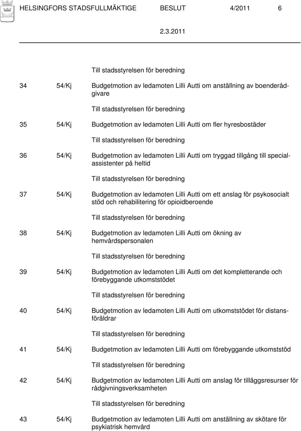 för opioidberoende 38 54/Kj Budgetmotion av ledamoten Lilli Autti om ökning av hemvårdspersonalen 39 54/Kj Budgetmotion av ledamoten Lilli Autti om det kompletterande och förebyggande utkomststödet